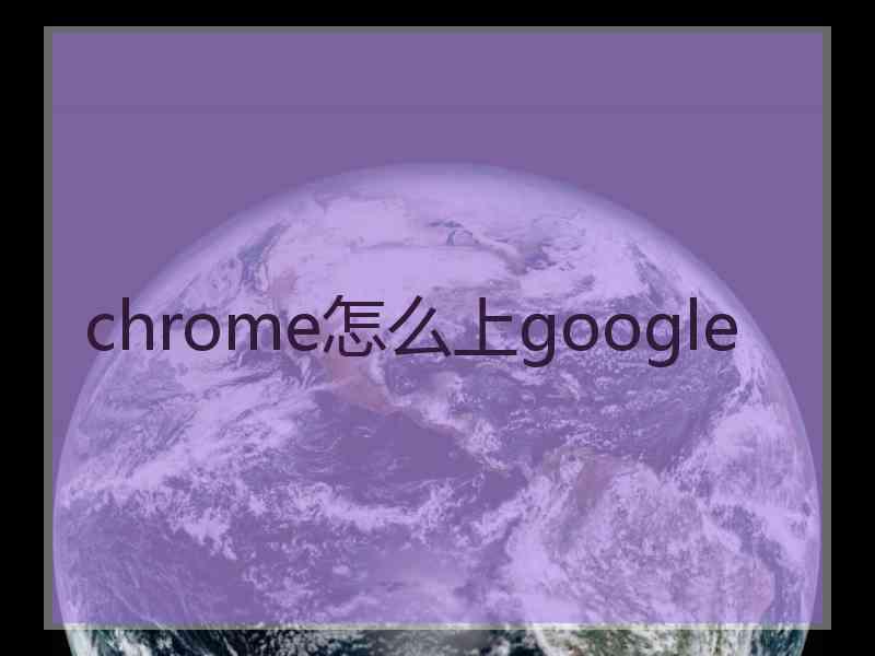 chrome怎么上google