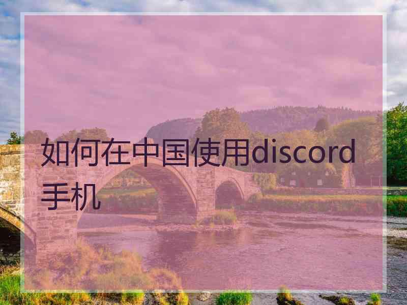 如何在中国使用discord手机